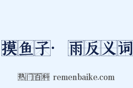 摸鱼子·雨反义词是什么意思的图片